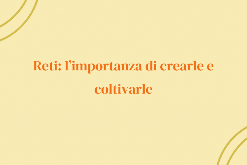 Reti: l’importanza di crearle e coltivarle