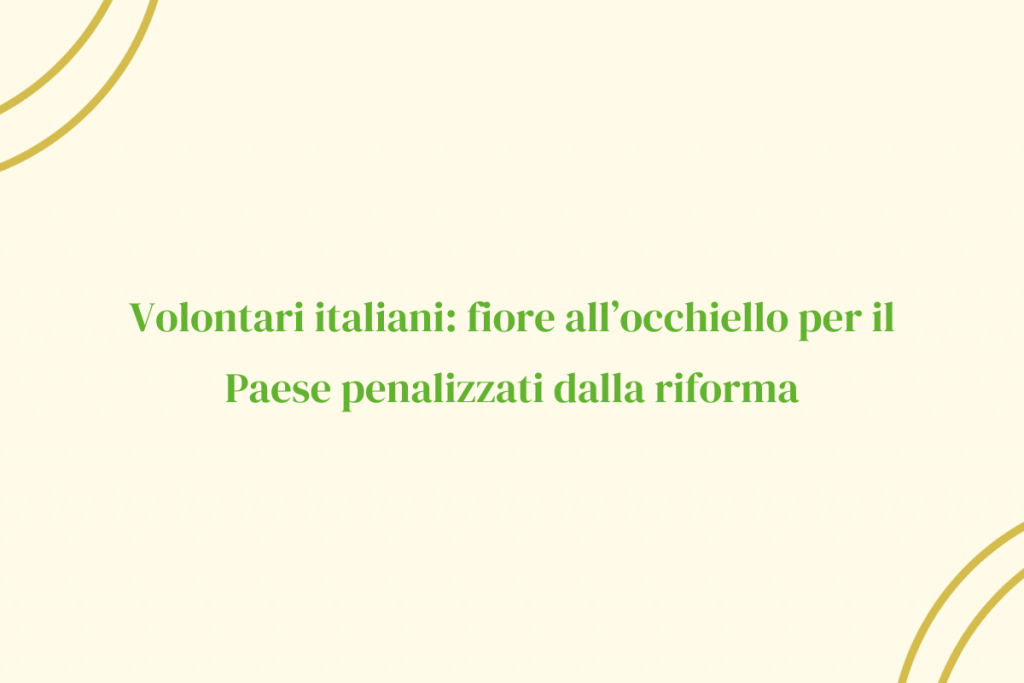 Volontari italiani: fiore all’occhiello per il Paese penalizzati dalla riforma