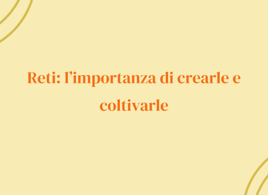 Reti: l’importanza di crearle e coltivarle