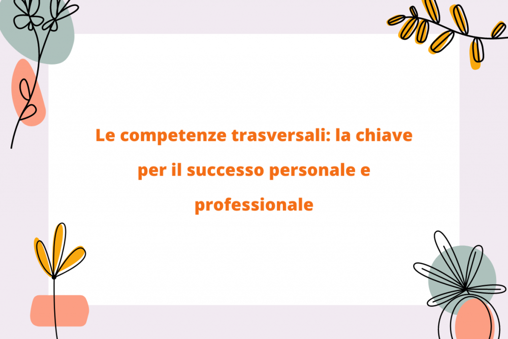 Le competenze trasversali: la chiave per il successo personale e professionale
