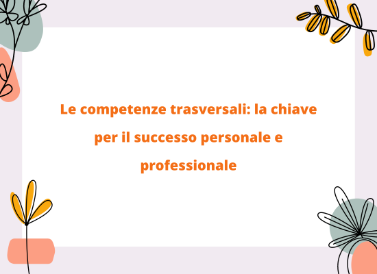 Le competenze trasversali: la chiave per il successo personale e professionale
